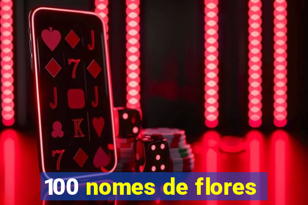 100 nomes de flores